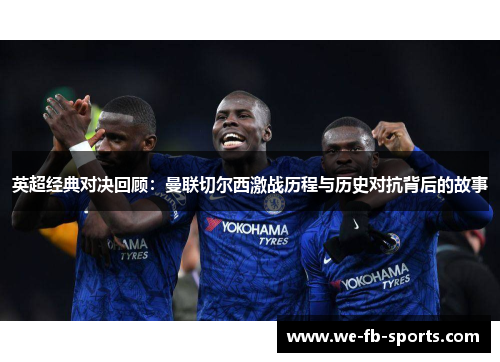 英超经典对决回顾：曼联切尔西激战历程与历史对抗背后的故事