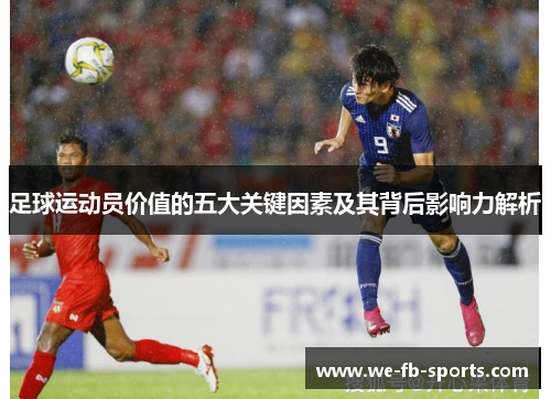 足球运动员价值的五大关键因素及其背后影响力解析