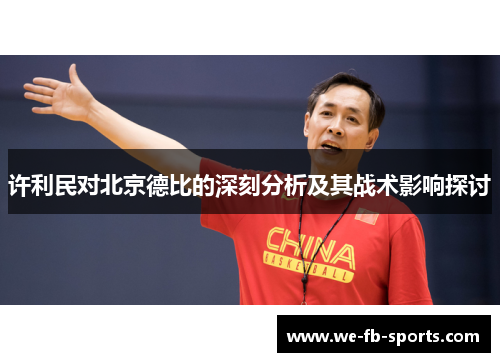 许利民对北京德比的深刻分析及其战术影响探讨