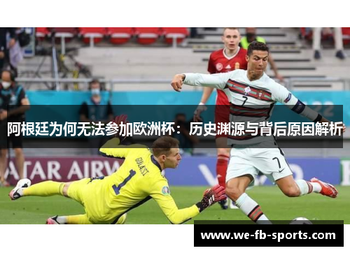 阿根廷为何无法参加欧洲杯：历史渊源与背后原因解析