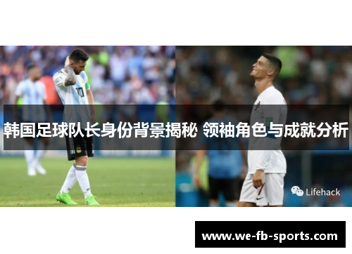韩国足球队长身份背景揭秘 领袖角色与成就分析 韩国足球队长身份背景揭秘 领袖角色与成就分析