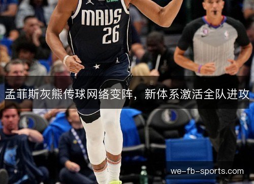 孟菲斯灰熊传球网络变阵,新体系激活全队进攻 孟菲斯灰熊传球网络变阵,新体系激活全队进攻