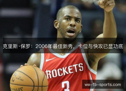 克里斯·保罗:2006年最佳新秀,卡位与快攻已显功底 克里斯·保罗:2006年最佳新秀,卡位与快攻已显功底